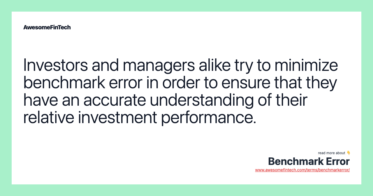 Investors and managers alike try to minimize benchmark error in order to ensure that they have an accurate understanding of their relative investment performance.