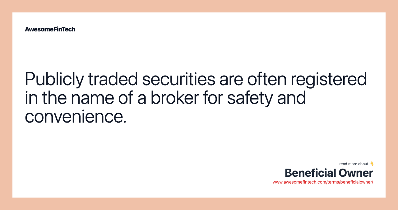 Publicly traded securities are often registered in the name of a broker for safety and convenience.