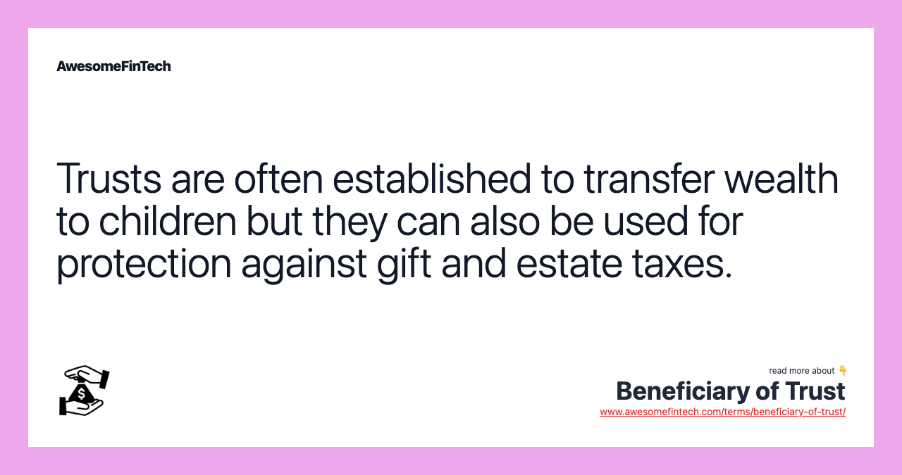 Trusts are often established to transfer wealth to children but they can also be used for protection against gift and estate taxes.
