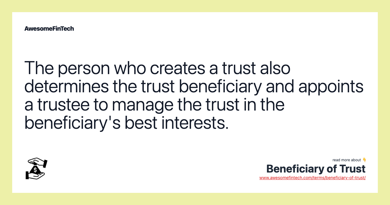 The person who creates a trust also determines the trust beneficiary and appoints a trustee to manage the trust in the beneficiary's best interests.