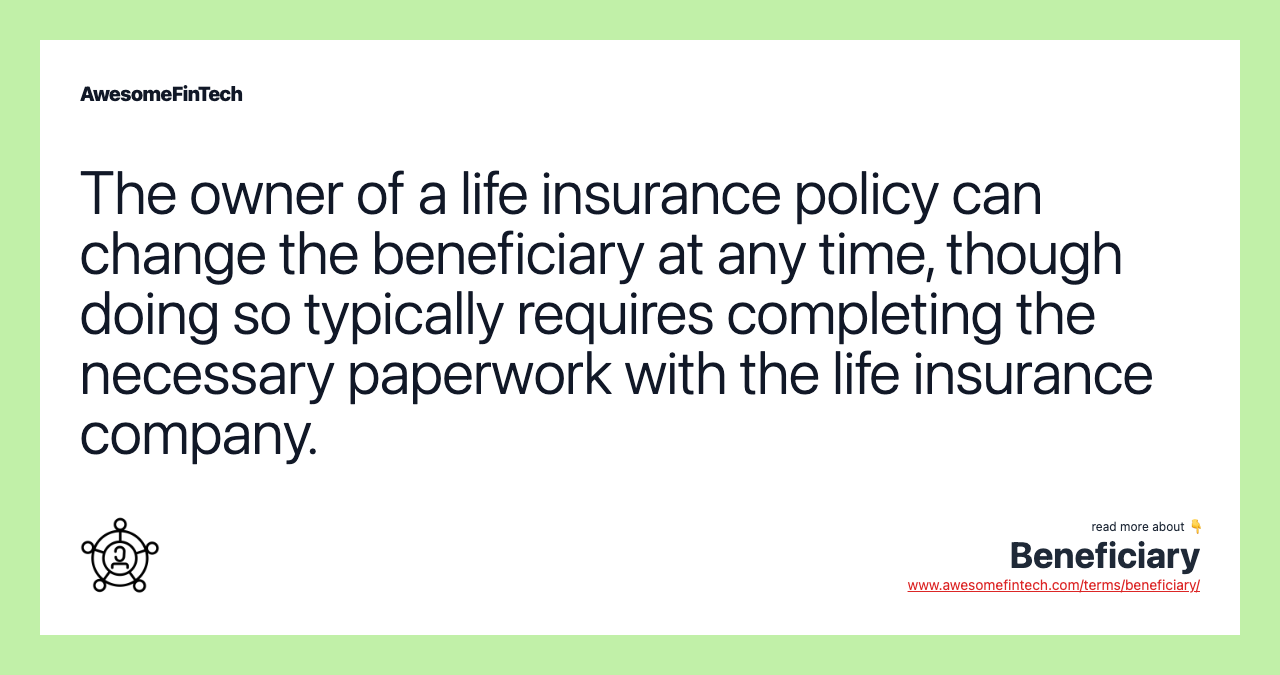 The owner of a life insurance policy can change the beneficiary at any time, though doing so typically requires completing the necessary paperwork with the life insurance company.