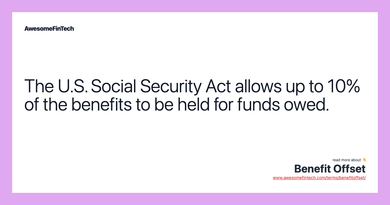 The U.S. Social Security Act allows up to 10% of the benefits to be held for funds owed.