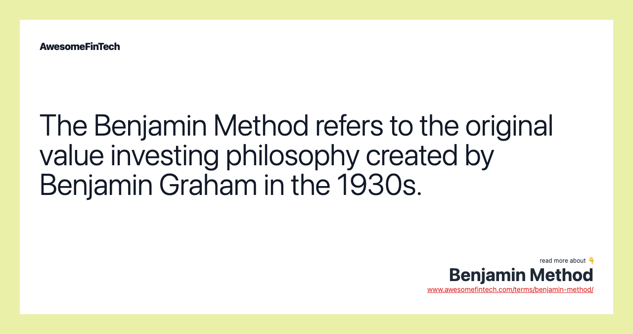 The Benjamin Method refers to the original value investing philosophy created by Benjamin Graham in the 1930s.