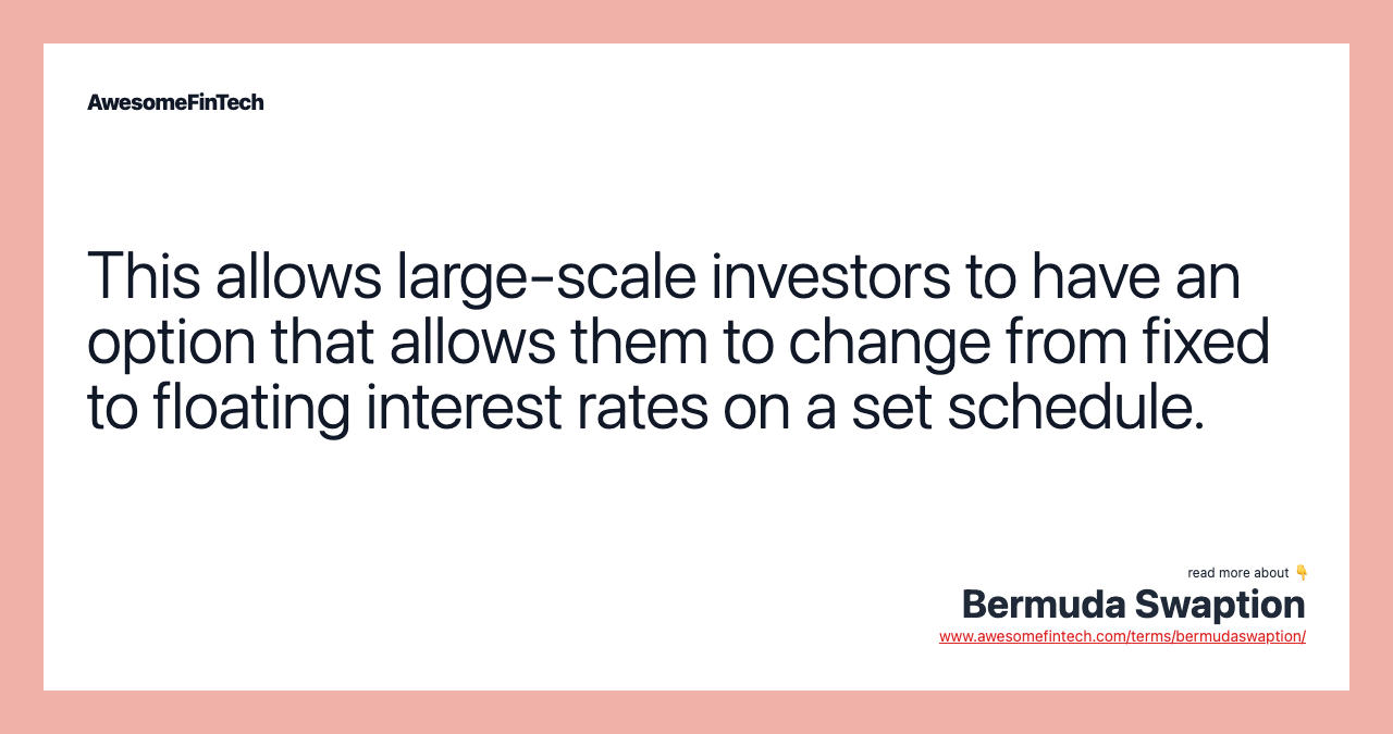 This allows large-scale investors to have an option that allows them to change from fixed to floating interest rates on a set schedule.
