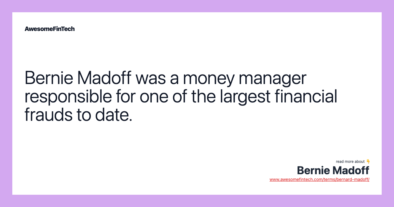 Bernie Madoff was a money manager responsible for one of the largest financial frauds to date.