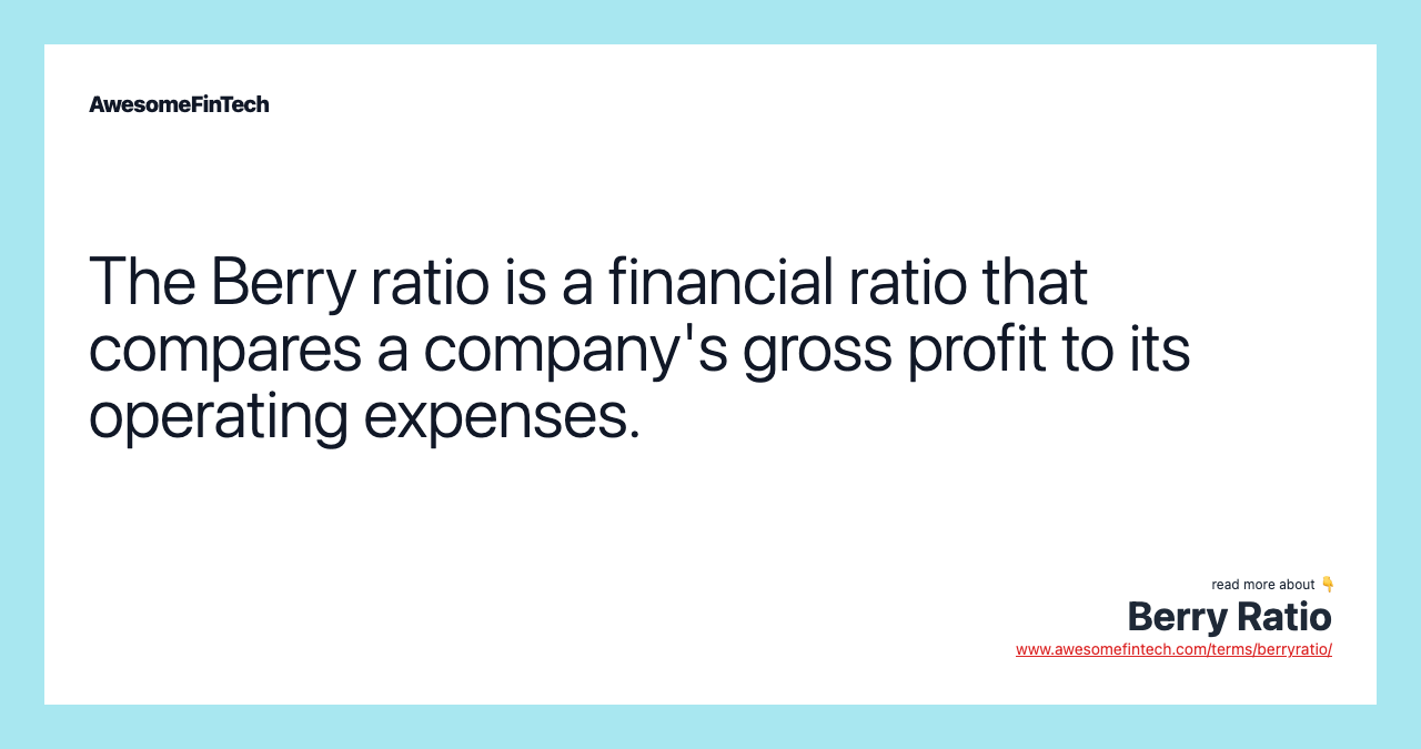 The Berry ratio is a financial ratio that compares a company's gross profit to its operating expenses.