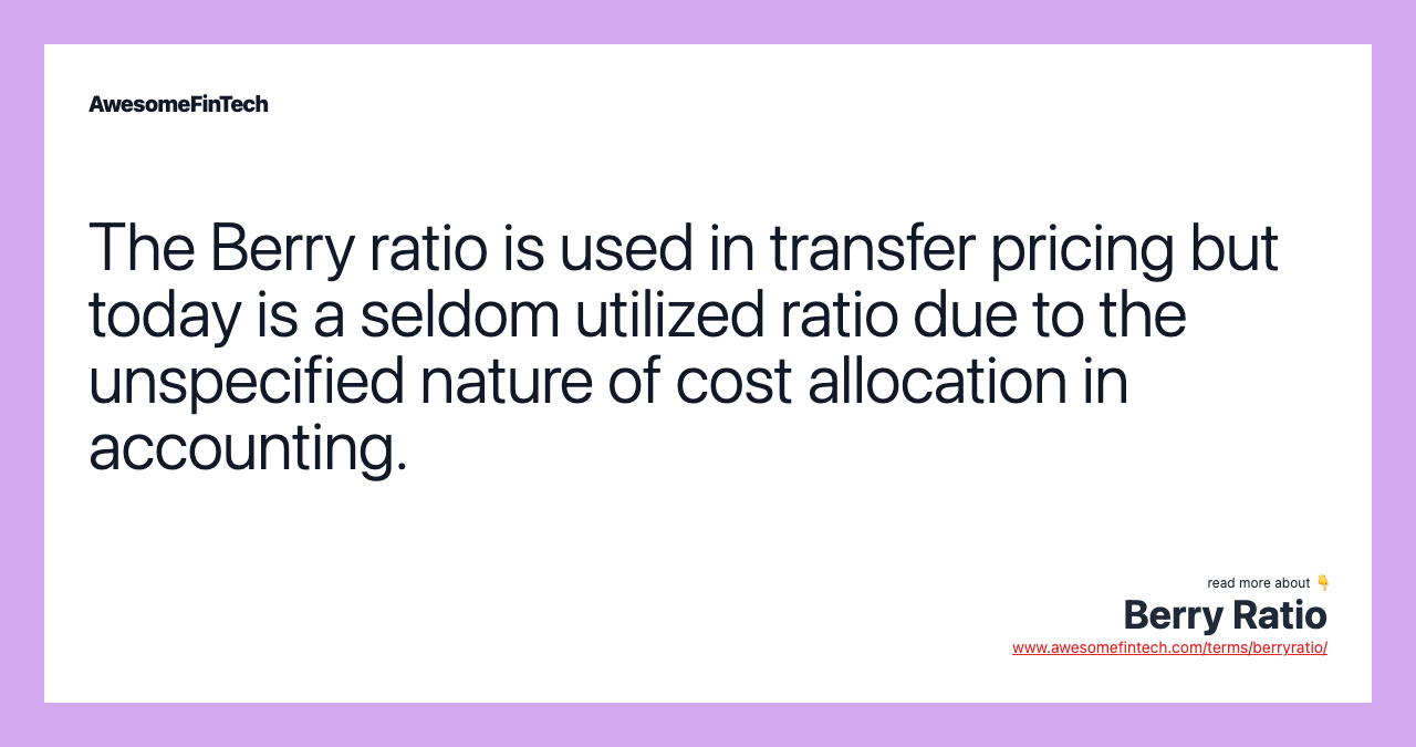 The Berry ratio is used in transfer pricing but today is a seldom utilized ratio due to the unspecified nature of cost allocation in accounting.