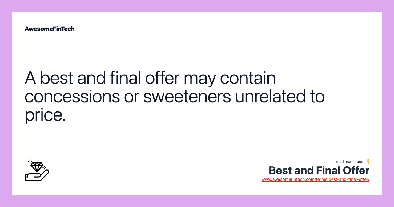 A best and final offer may contain concessions or sweeteners unrelated to price.