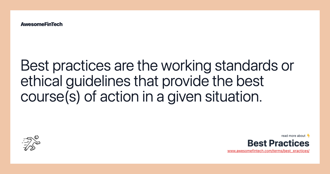 Best practices are the working standards or ethical guidelines that provide the best course(s) of action in a given situation.