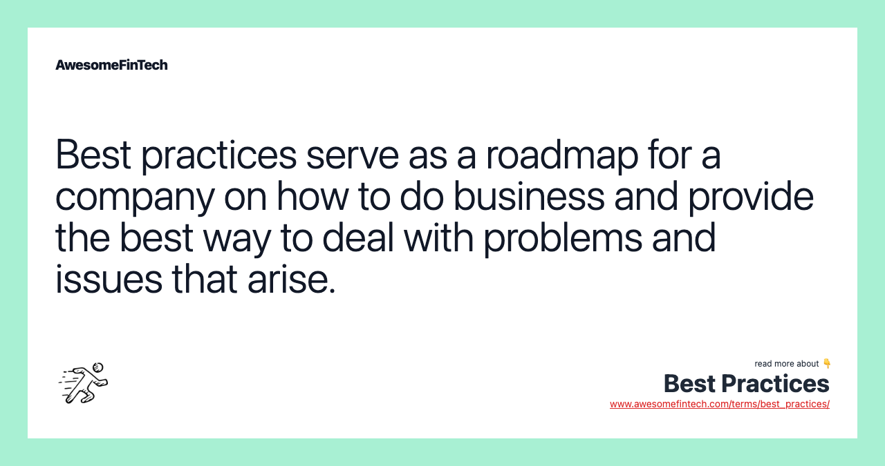 Best practices serve as a roadmap for a company on how to do business and provide the best way to deal with problems and issues that arise.