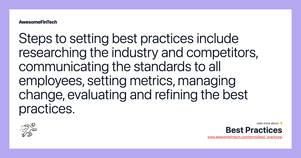 Steps to setting best practices include researching the industry and competitors, communicating the standards to all employees, setting metrics, managing change, evaluating and refining the best practices.