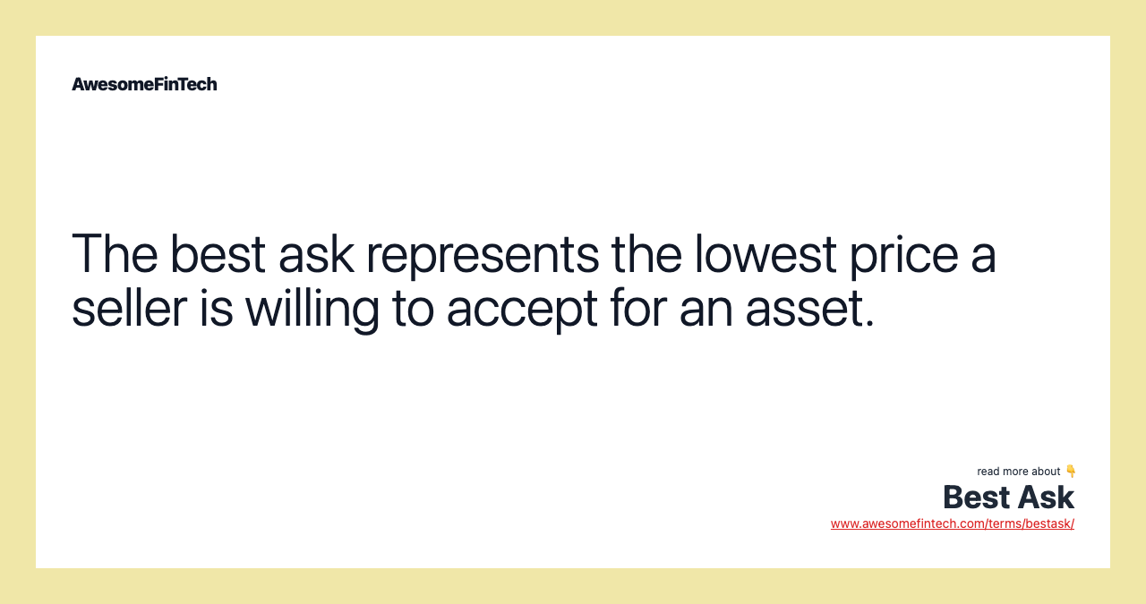 The best ask represents the lowest price a seller is willing to accept for an asset.