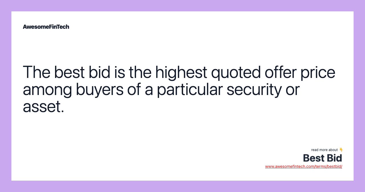 The best bid is the highest quoted offer price among buyers of a particular security or asset.