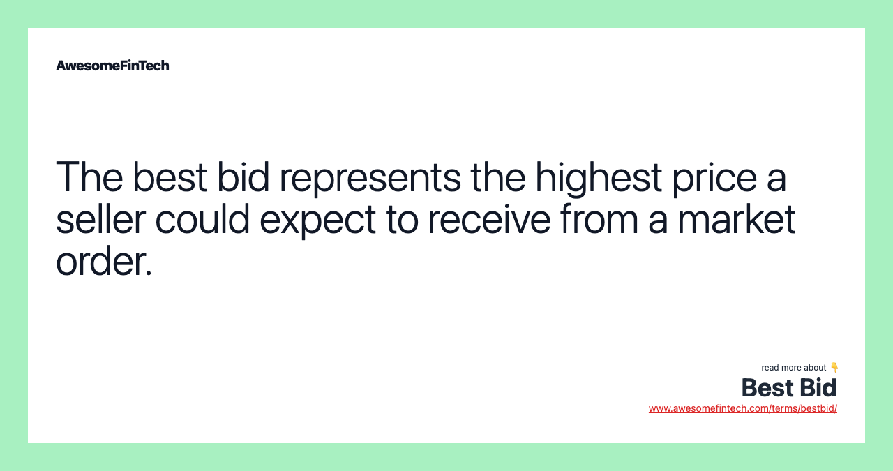 The best bid represents the highest price a seller could expect to receive from a market order.