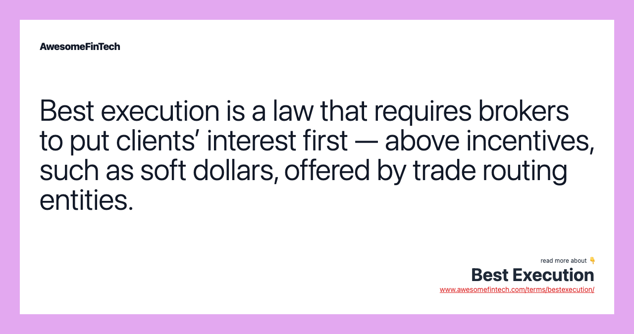 Best execution is a law that requires brokers to put clients’ interest first — above incentives, such as soft dollars, offered by trade routing entities.