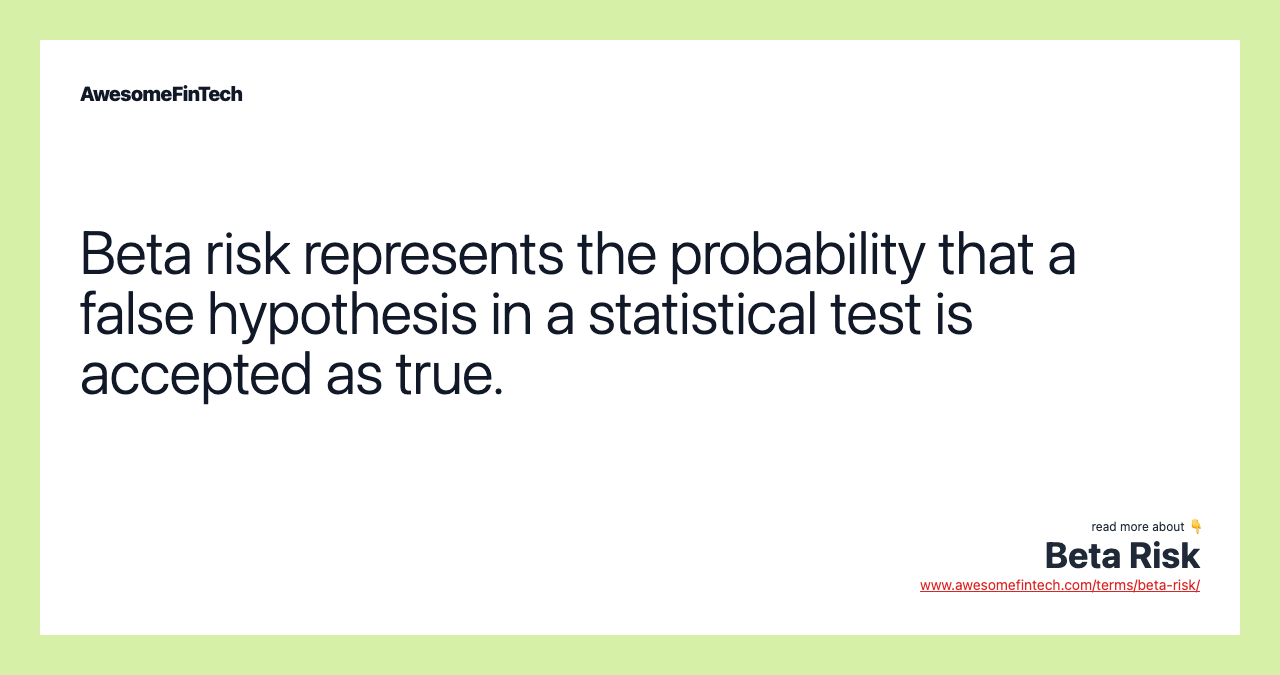 Beta risk represents the probability that a false hypothesis in a statistical test is accepted as true.