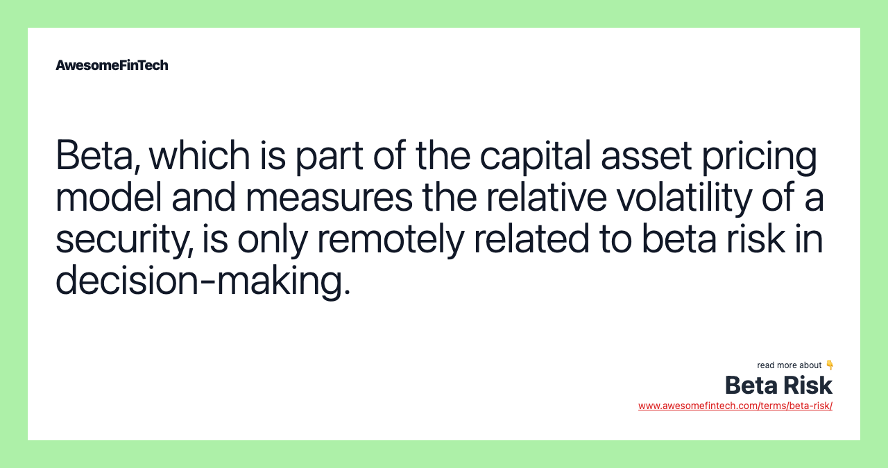 Beta, which is part of the capital asset pricing model and measures the relative volatility of a security, is only remotely related to beta risk in decision-making.