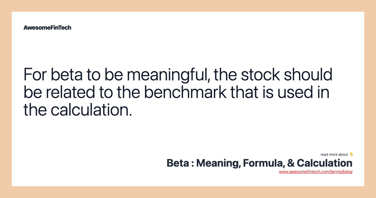 For beta to be meaningful, the stock should be related to the benchmark that is used in the calculation.