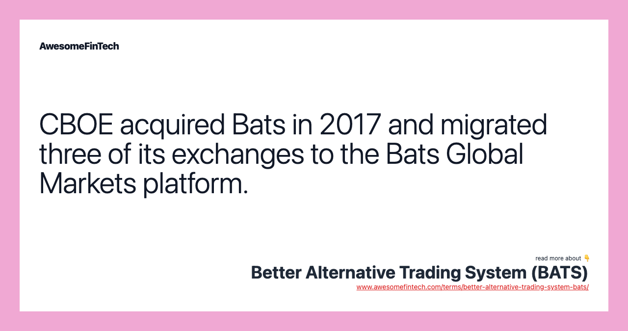 CBOE acquired Bats in 2017 and migrated three of its exchanges to the Bats Global Markets platform.