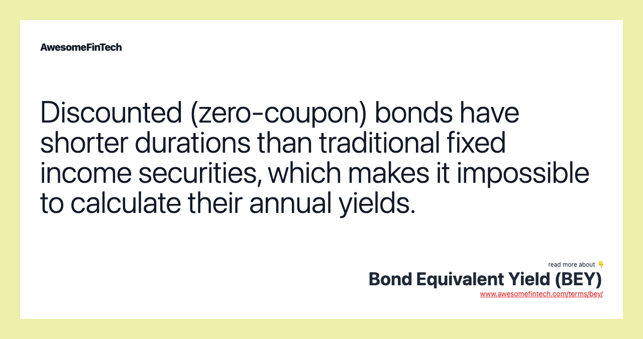 Discounted (zero-coupon) bonds have shorter durations than traditional fixed income securities, which makes it impossible to calculate their annual yields.