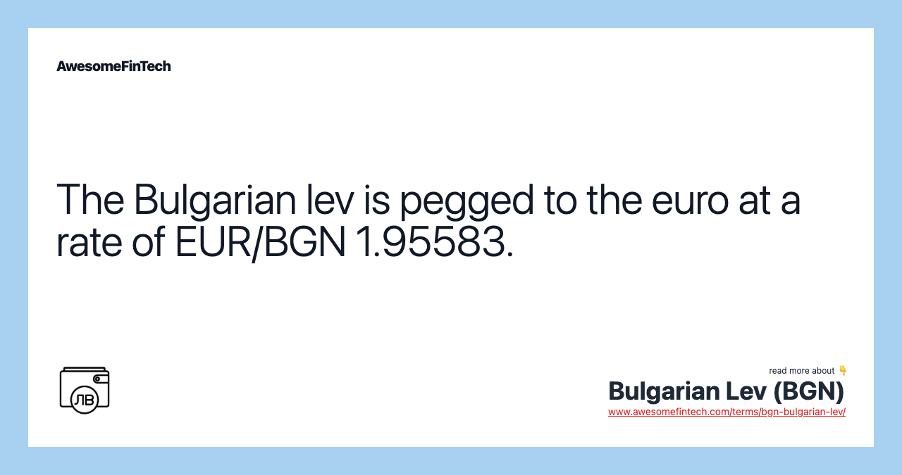 The Bulgarian lev is pegged to the euro at a rate of EUR/BGN 1.95583.