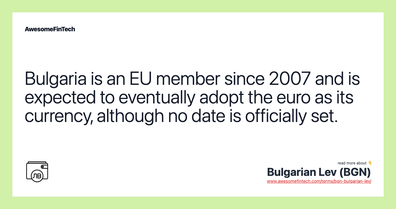 Bulgaria is an EU member since 2007 and is expected to eventually adopt the euro as its currency, although no date is officially set.