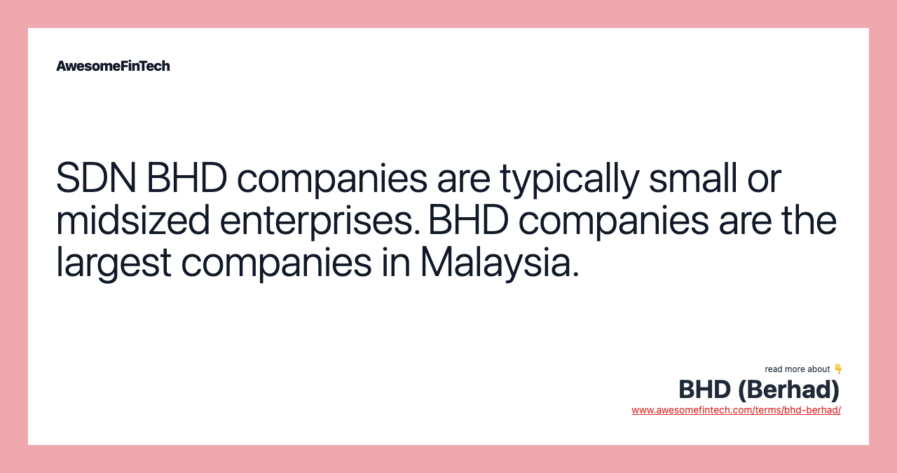 SDN BHD companies are typically small or midsized enterprises. BHD companies are the largest companies in Malaysia.
