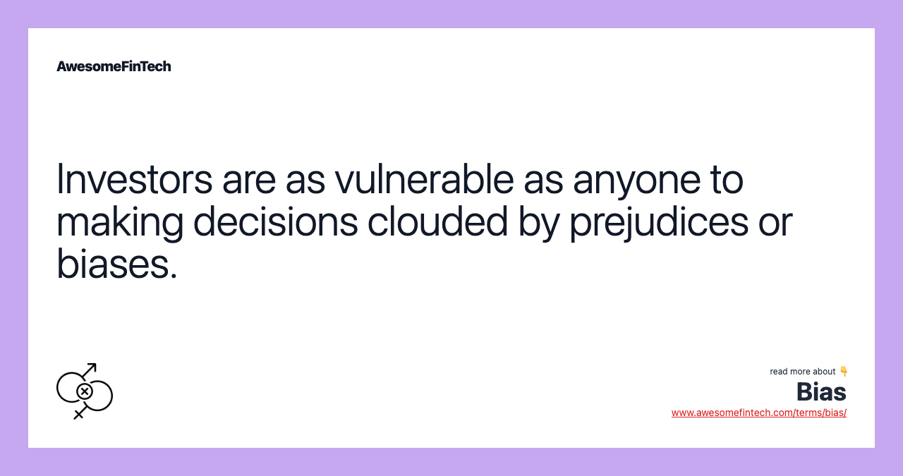 Investors are as vulnerable as anyone to making decisions clouded by prejudices or biases.