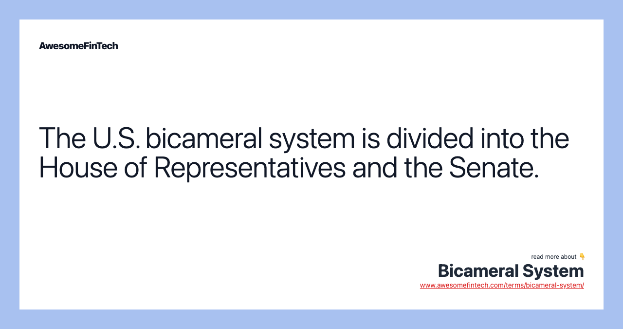 The U.S. bicameral system is divided into the House of Representatives and the Senate.