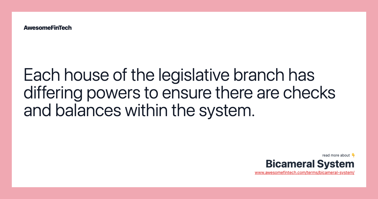 Each house of the legislative branch has differing powers to ensure there are checks and balances within the system.