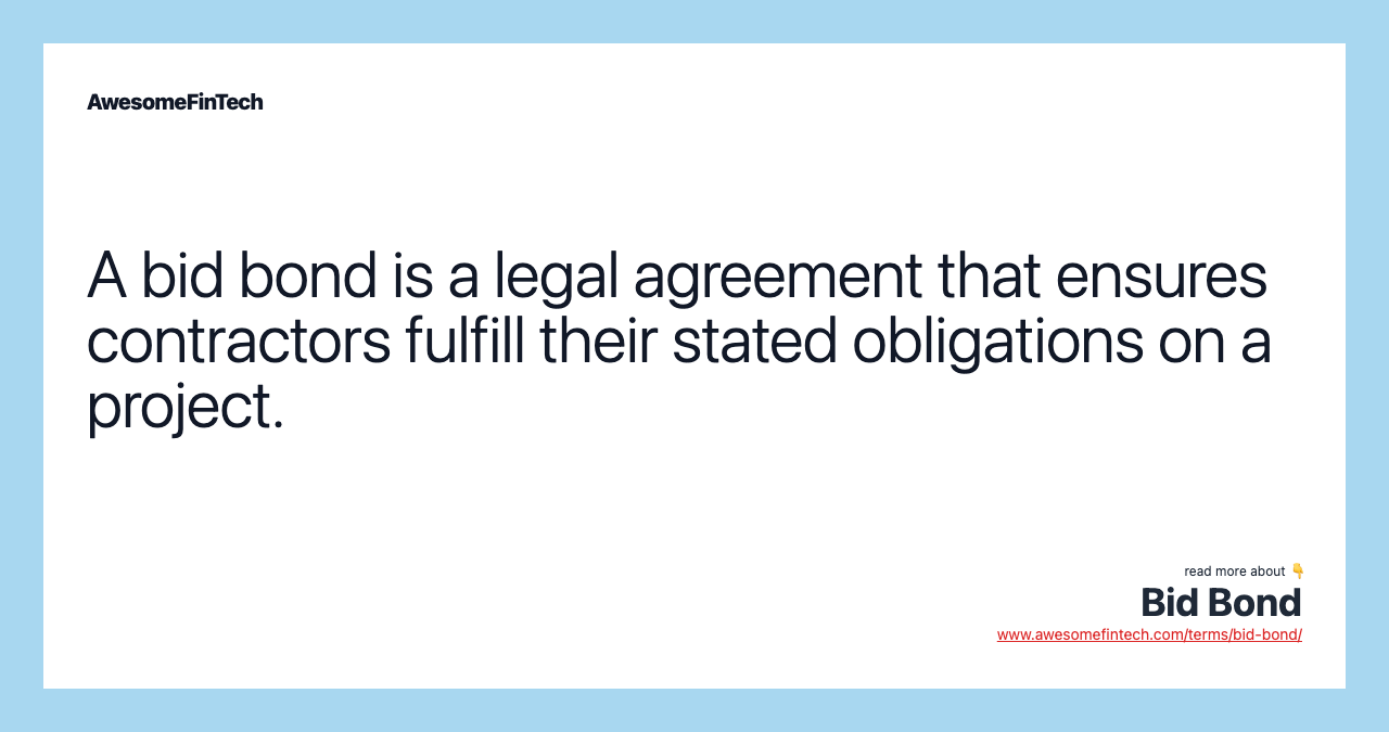 A bid bond is a legal agreement that ensures contractors fulfill their stated obligations on a project.