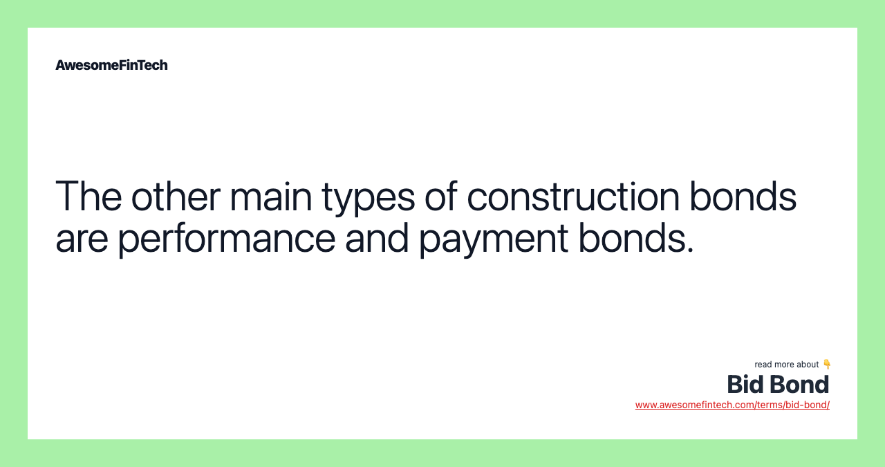 The other main types of construction bonds are performance and payment bonds.