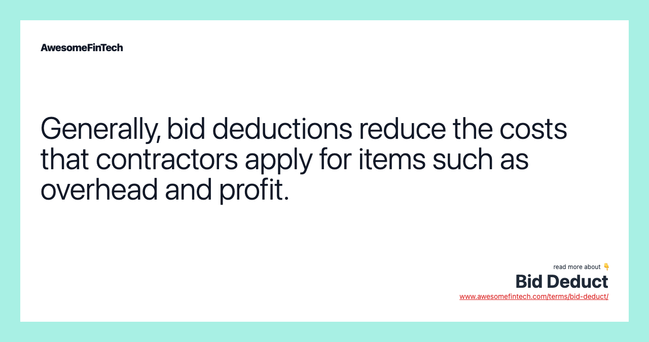 Generally, bid deductions reduce the costs that contractors apply for items such as overhead and profit.