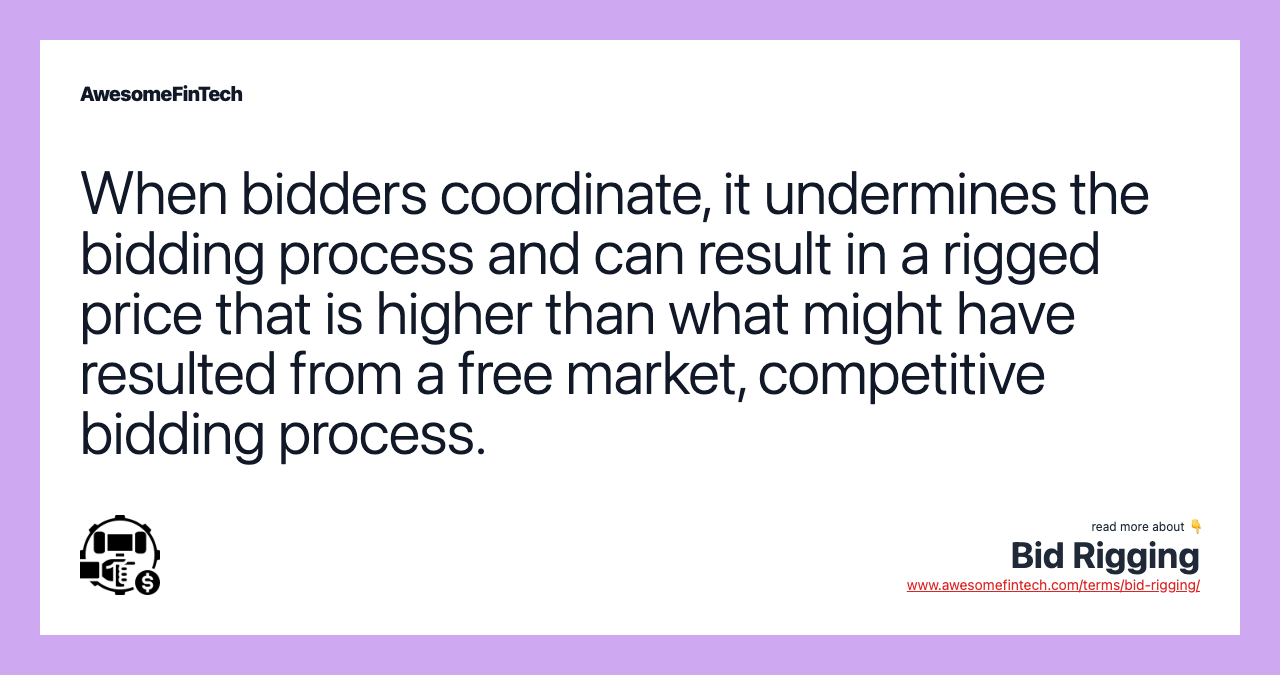 When bidders coordinate, it undermines the bidding process and can result in a rigged price that is higher than what might have resulted from a free market, competitive bidding process.