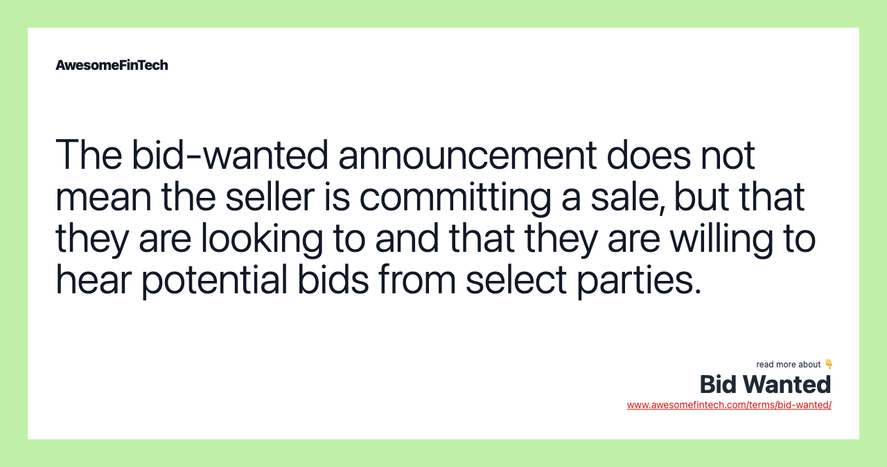The bid-wanted announcement does not mean the seller is committing a sale, but that they are looking to and that they are willing to hear potential bids from select parties.