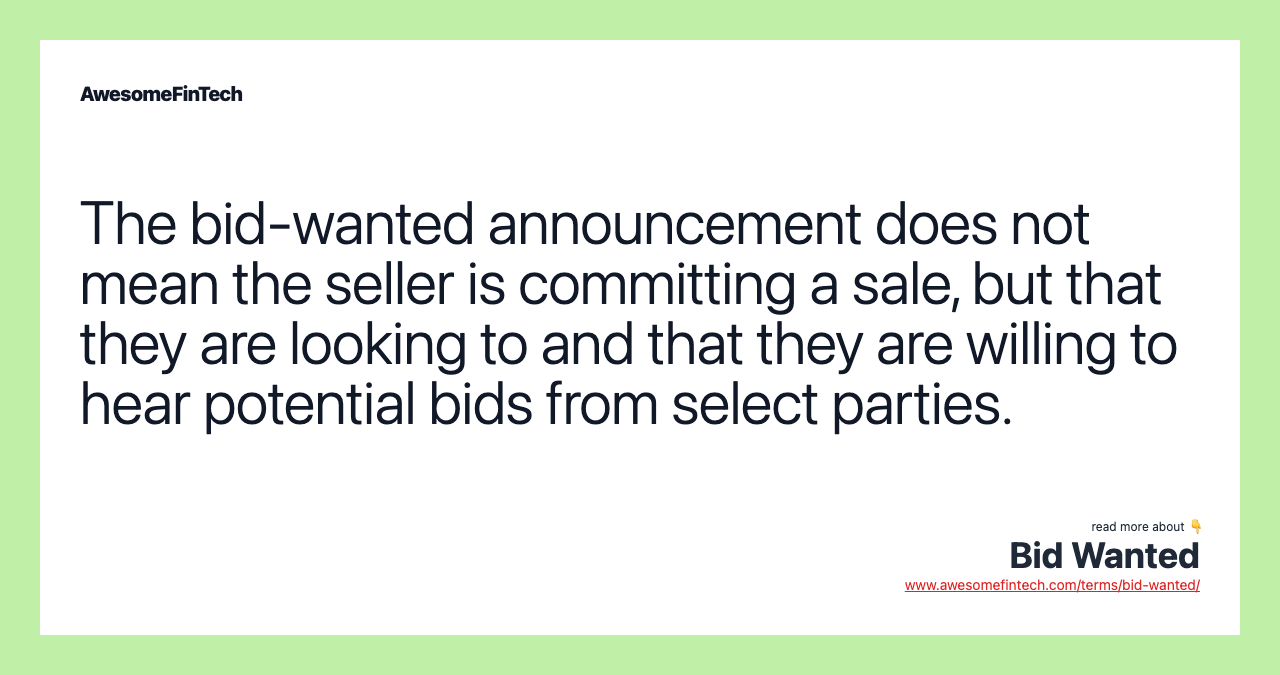 The bid-wanted announcement does not mean the seller is committing a sale, but that they are looking to and that they are willing to hear potential bids from select parties.