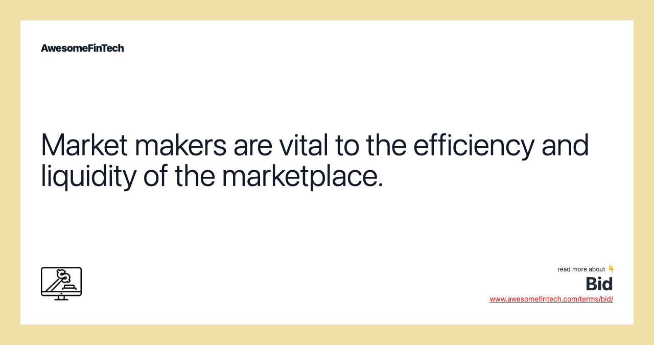 Market makers are vital to the efficiency and liquidity of the marketplace.