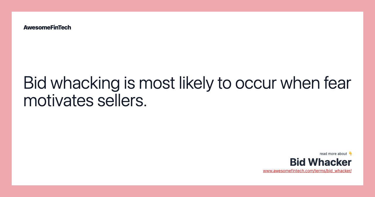 Bid whacking is most likely to occur when fear motivates sellers.