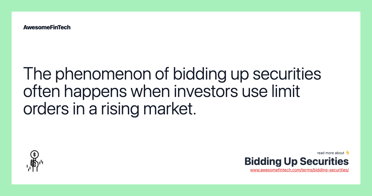 The phenomenon of bidding up securities often happens when investors use limit orders in a rising market.