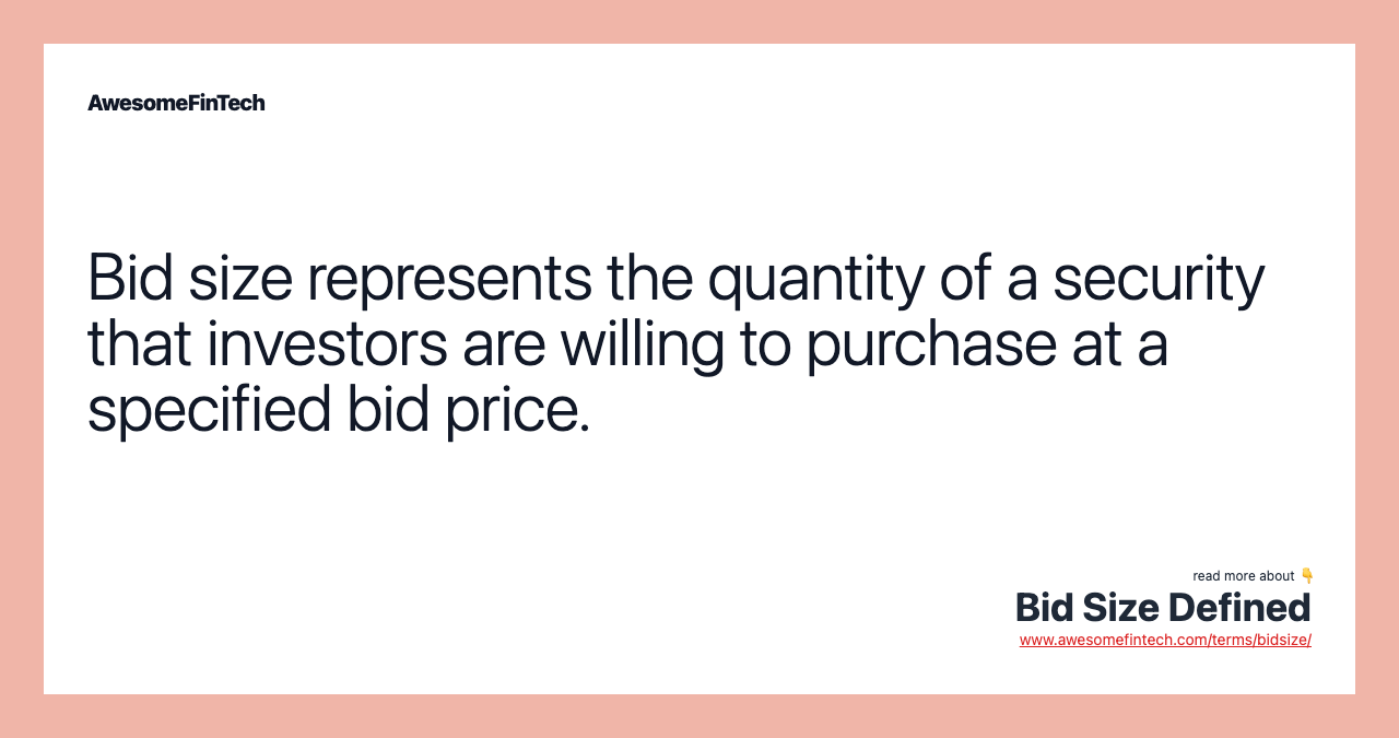 Bid size represents the quantity of a security that investors are willing to purchase at a specified bid price.