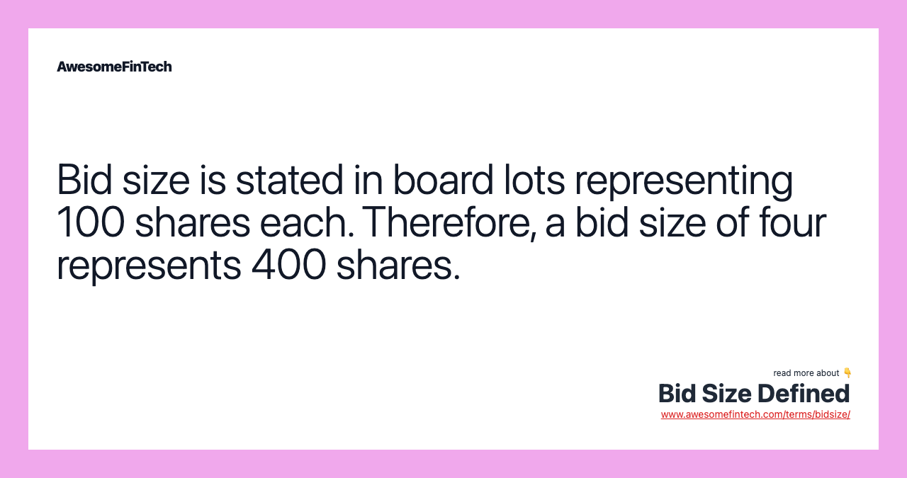 Bid size is stated in board lots representing 100 shares each. Therefore, a bid size of four represents 400 shares.