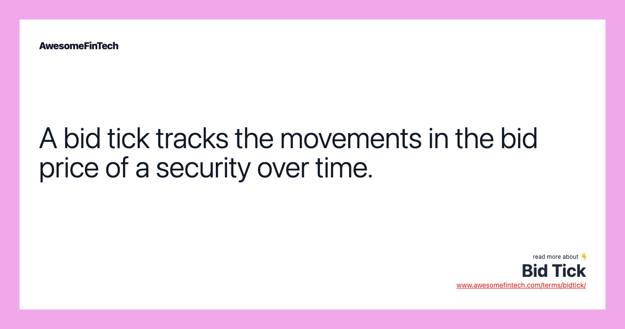 A bid tick tracks the movements in the bid price of a security over time.