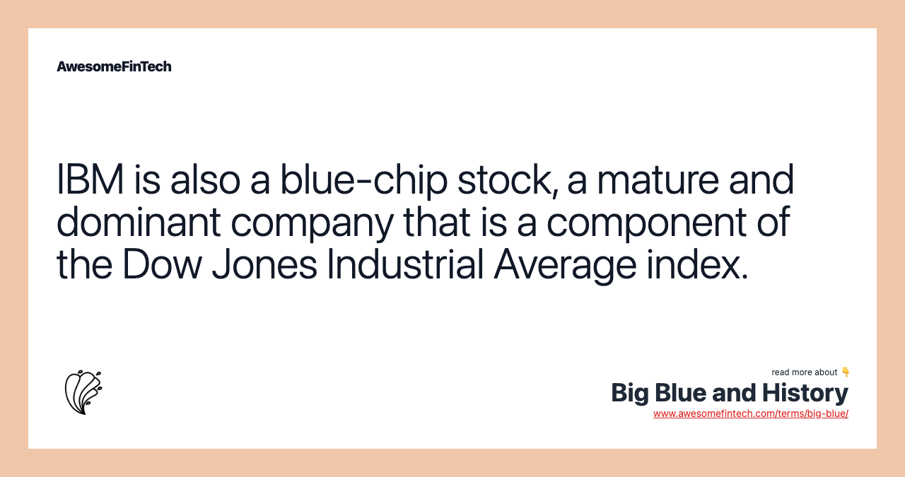IBM is also a blue-chip stock, a mature and dominant company that is a component of the Dow Jones Industrial Average index.