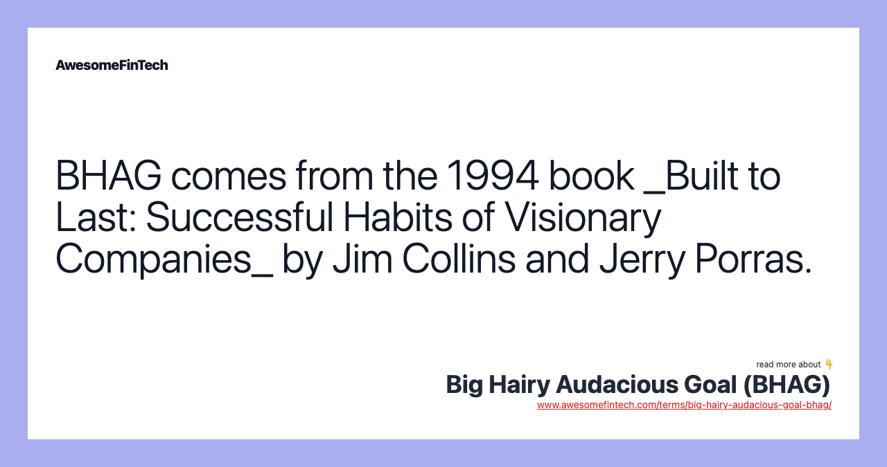 BHAG comes from the 1994 book _Built to Last: Successful Habits of Visionary Companies_ by Jim Collins and Jerry Porras.