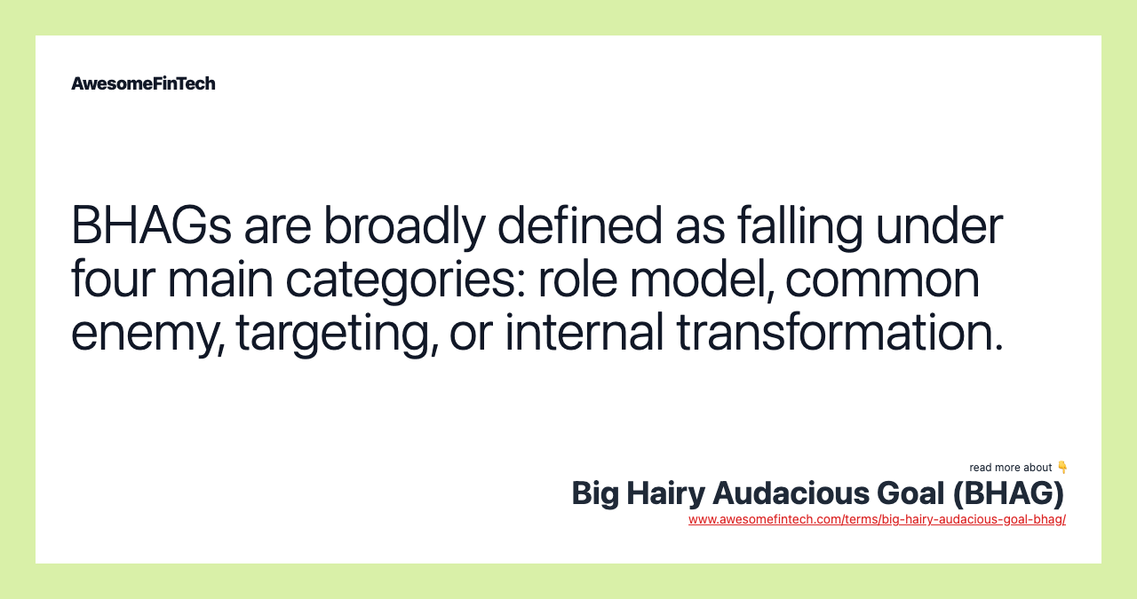 BHAGs are broadly defined as falling under four main categories: role model, common enemy, targeting, or internal transformation.