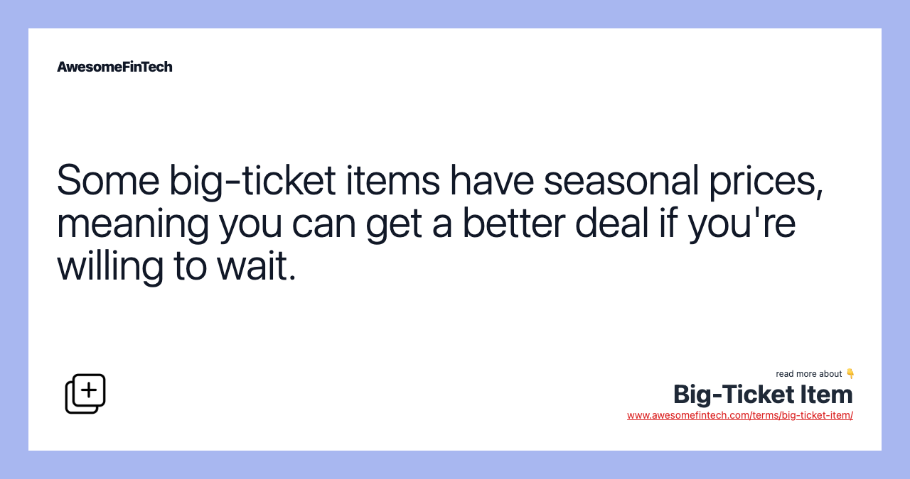 Some big-ticket items have seasonal prices, meaning you can get a better deal if you're willing to wait.