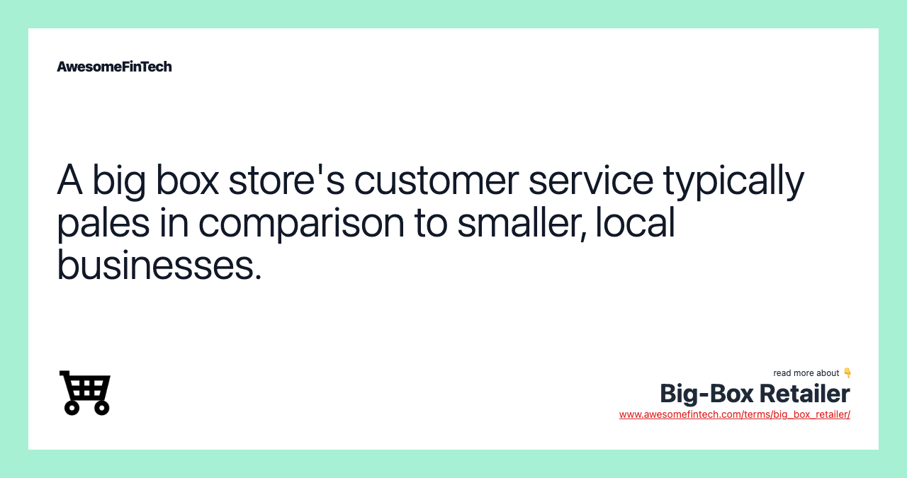 A big box store's customer service typically pales in comparison to smaller, local businesses.