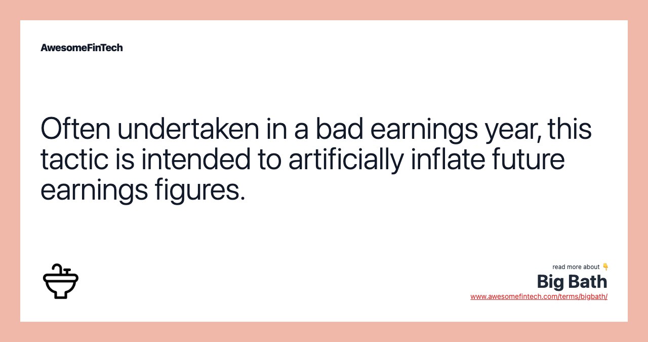 Often undertaken in a bad earnings year, this tactic is intended to artificially inflate future earnings figures.