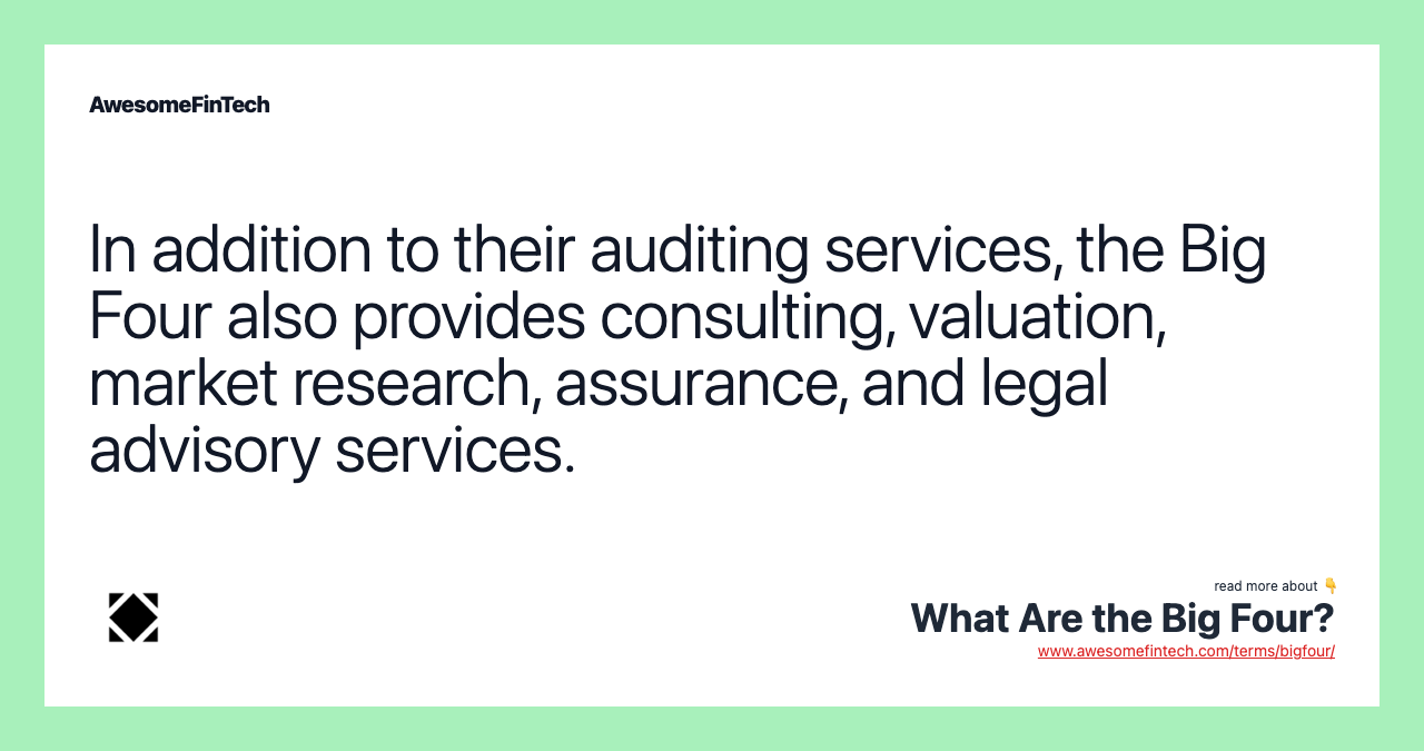 In addition to their auditing services, the Big Four also provides consulting, valuation, market research, assurance, and legal advisory services.