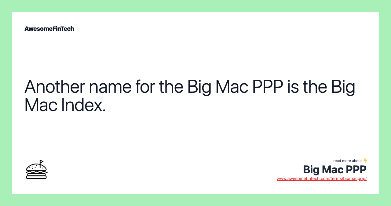 Another name for the Big Mac PPP is the Big Mac Index.